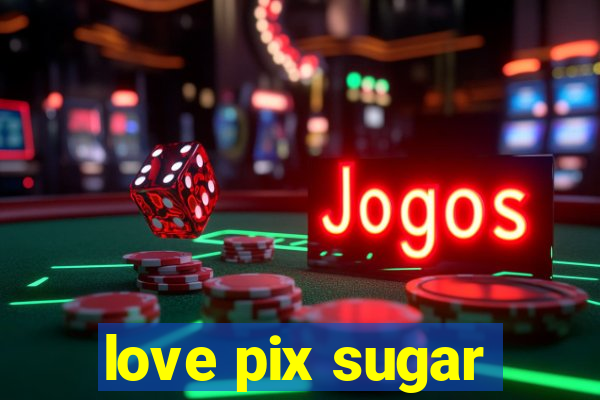 love pix sugar